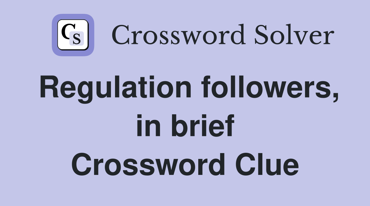 Regulation followers, in brief Crossword Clue Answers Crossword Solver